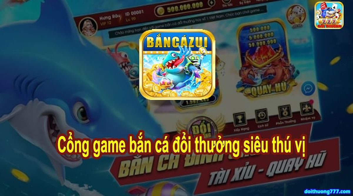 Bắn cá zui - Cổng game bắn cá đổi thưởng siêu thú vị