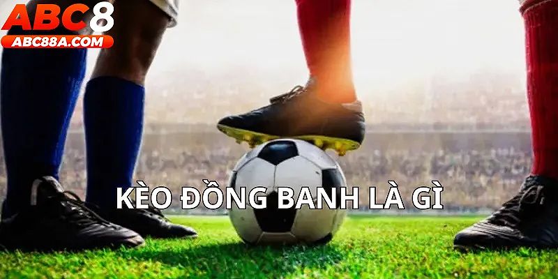 Kèo đồng banh mang đến cơ hội cá cược bóng đá đầy thú vị