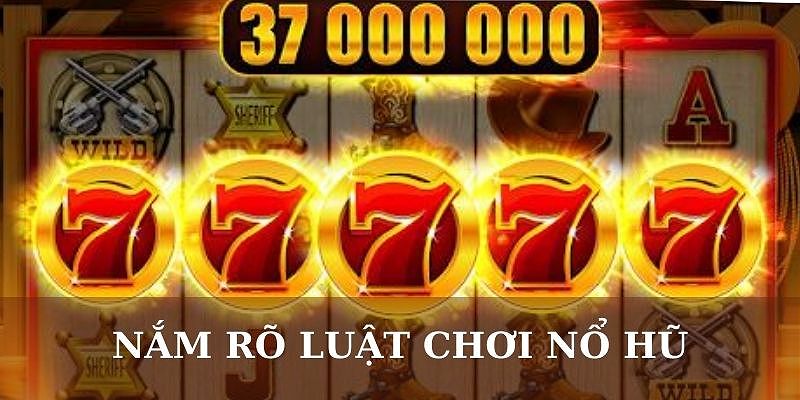 Nắm rõ luật chơi nổ hũ